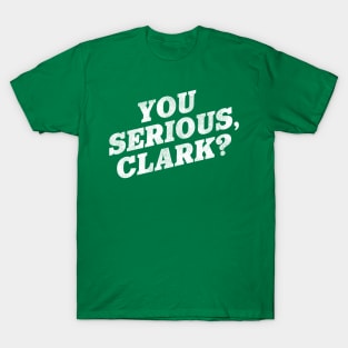 You Serious, Clark? / Christmas Vacation Quote T-Shirt